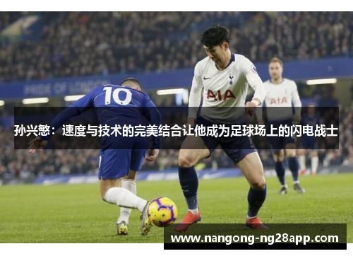 孙兴慜：速度与技术的完美结合让他成为足球场上的闪电战士