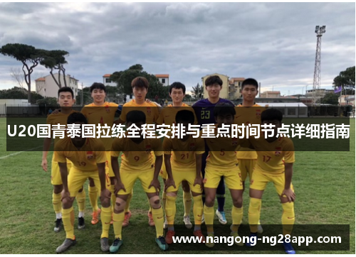 U20国青泰国拉练全程安排与重点时间节点详细指南