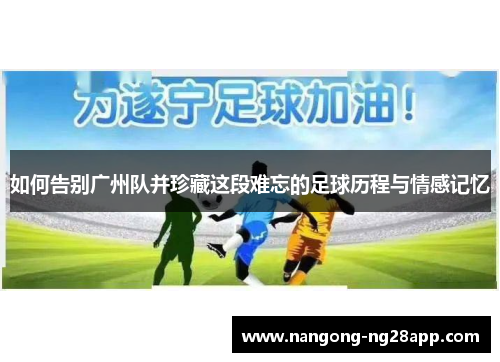 如何告别广州队并珍藏这段难忘的足球历程与情感记忆