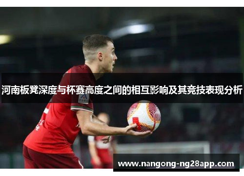 河南板凳深度与杯赛高度之间的相互影响及其竞技表现分析
