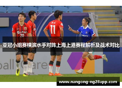 亚冠小组赛横滨水手对阵上海上港赛程解析及战术对比